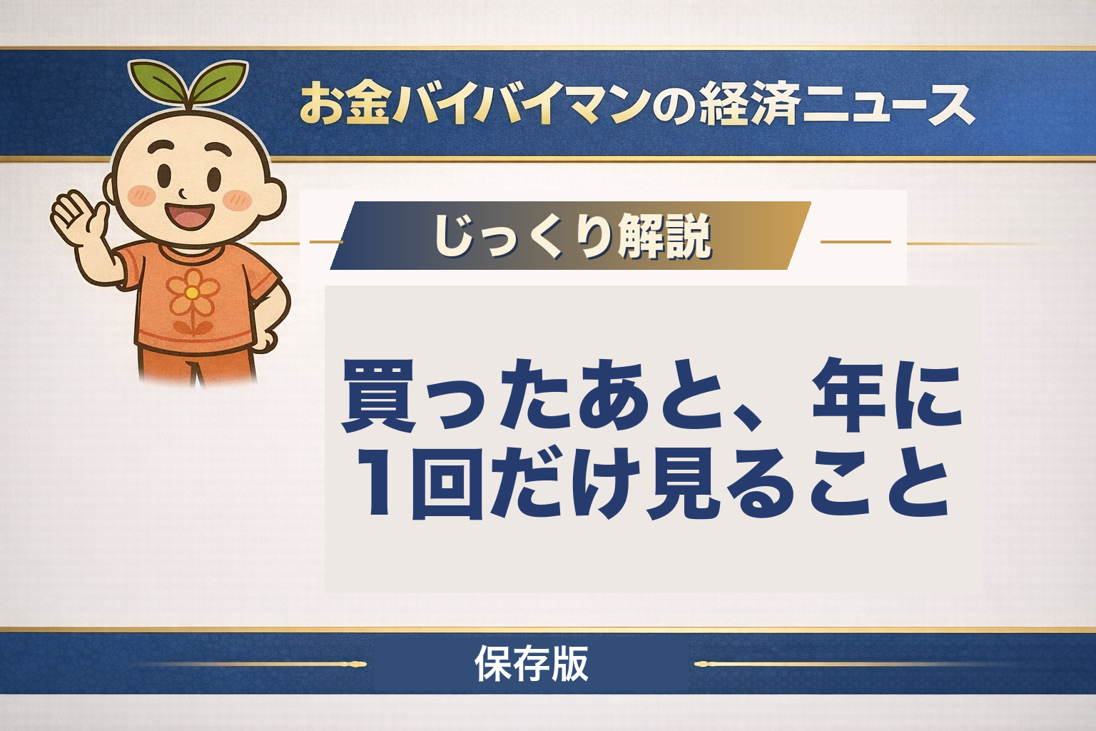お金バイバイマンのじっくり解説「買ったあと、年に1回だけ見ること」保存版のアイキャッチ画像。積立を始めたあとに出てくる日付を、法律・規約・実施機関・各社の運用の4つに分けて整理した記事。NISAの金融機関変更の9月30日、売った枠が戻る1月1日、iDeCoの掛金額を変えられる12月分から翌年11月分など、見る先が値段ではなくカレンダーであることを解説している。
