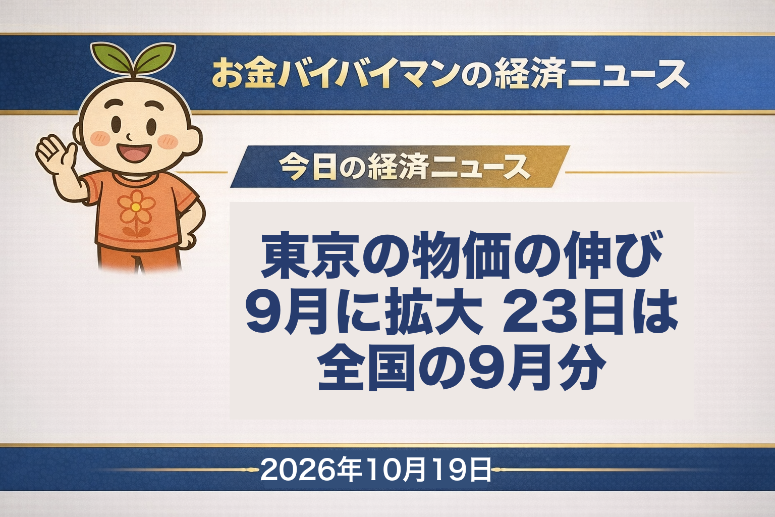 2026幎10æ19æ¥ïŒæïŒã®ãéãã€ãã€ãã³çµæžãã¥ãŒã¹ïŒä»é±ã®äºå®ïŒã®ã¢ã€ãã£ããç»åãæ±äº¬23åºã®ç©äŸ¡ã®äŒžã³ã¯9æã«æ¥ã«é«ãŸãã23æ¥ã«å
šåœã®9æåãåºãã仿¥ã®çµæžçšèªã¯ã鲿çãã