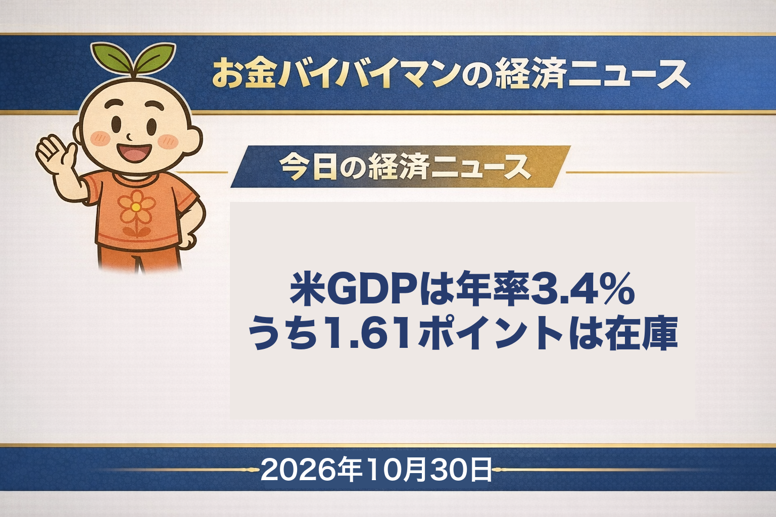 2026年10月30日（金）のお金バイバイマン経済ニュースのアイキャッチ画像。米国の7〜9月期のGDP速報は年率3.4%増で、そのうち1.61ポイントは在庫の積み増し。在庫を除く最終販売は1.7%。今日の経済用語は「有効求人倍率」。